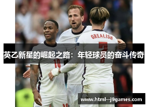 英乙新星的崛起之路：年轻球员的奋斗传奇