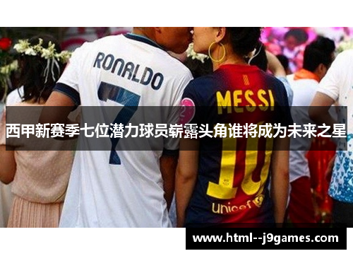 西甲新赛季七位潜力球员崭露头角谁将成为未来之星 西甲新赛季七位潜力球员崭露头角谁将成为未来之星