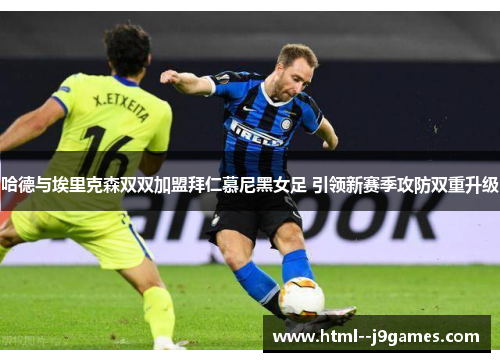 哈德与埃里克森双双加盟拜仁慕尼黑女足 引领新赛季攻防双重升级