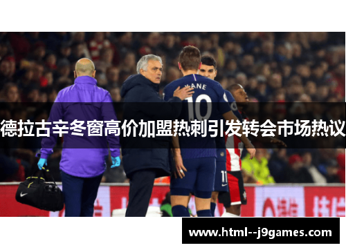 德拉古辛冬窗高价加盟热刺引发转会市场热议 德拉古辛冬窗高价加盟热刺引发转会市场热议