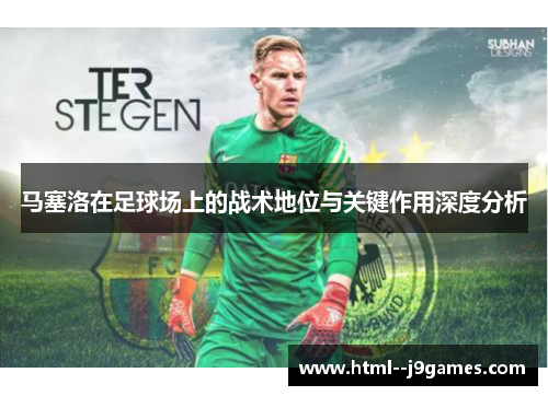马塞洛在足球场上的战术地位与关键作用深度分析